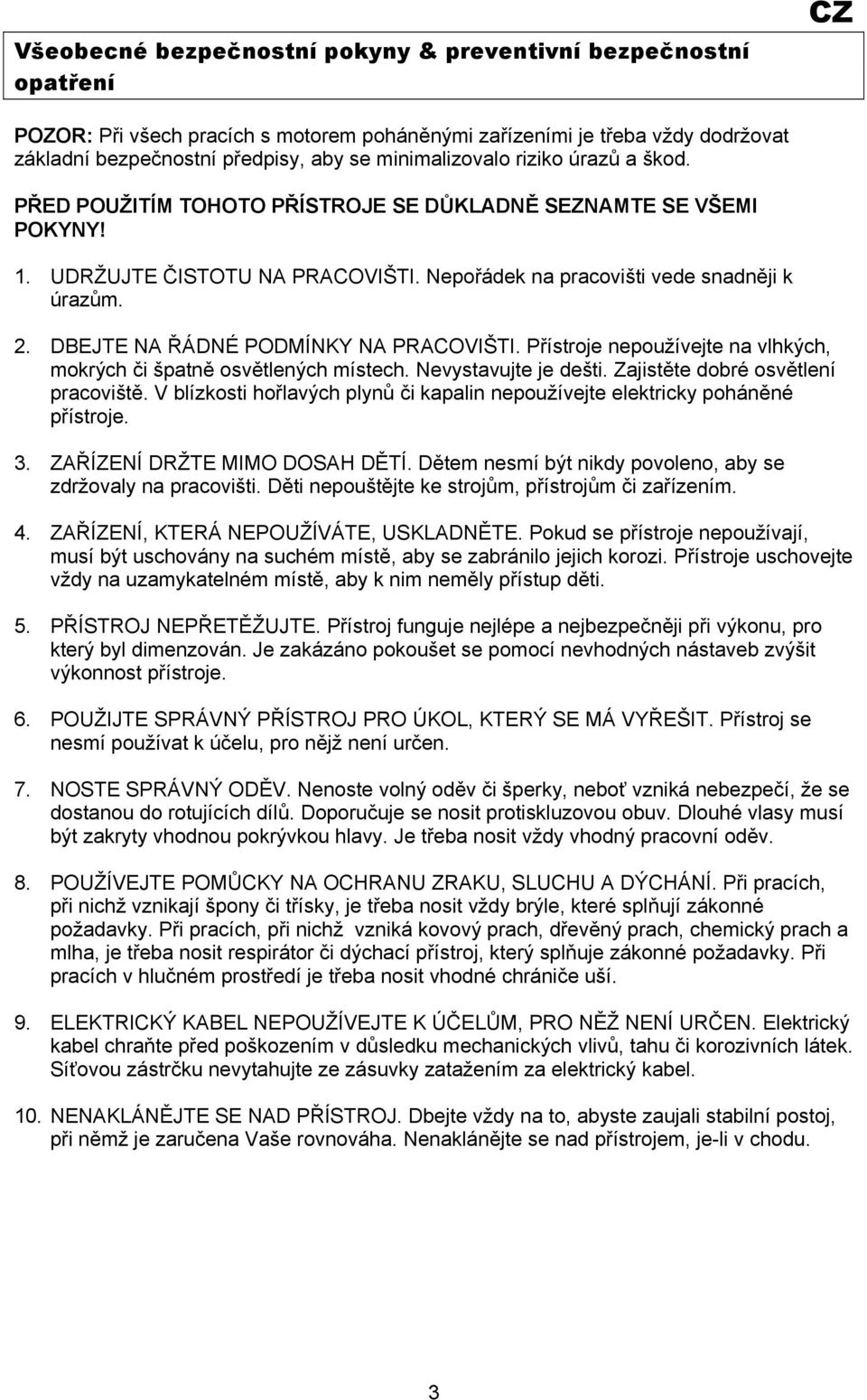 DBEJTE NA ŘÁDNÉ PODMÍNKY NA PRACOVIŠTI. Přístroje nepoužívejte na vlhkých, mokrých či špatně osvětlených místech. Nevystavujte je dešti. Zajistěte dobré osvětlení pracoviště.