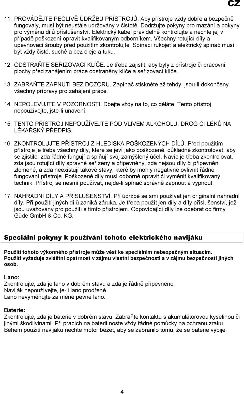 Spínací rukojeť a elektrický spínač musí být vždy čisté, suché a bez oleje a tuku. 12. ODSTRAŇTE SEŘIZOVACÍ KLÍČE.