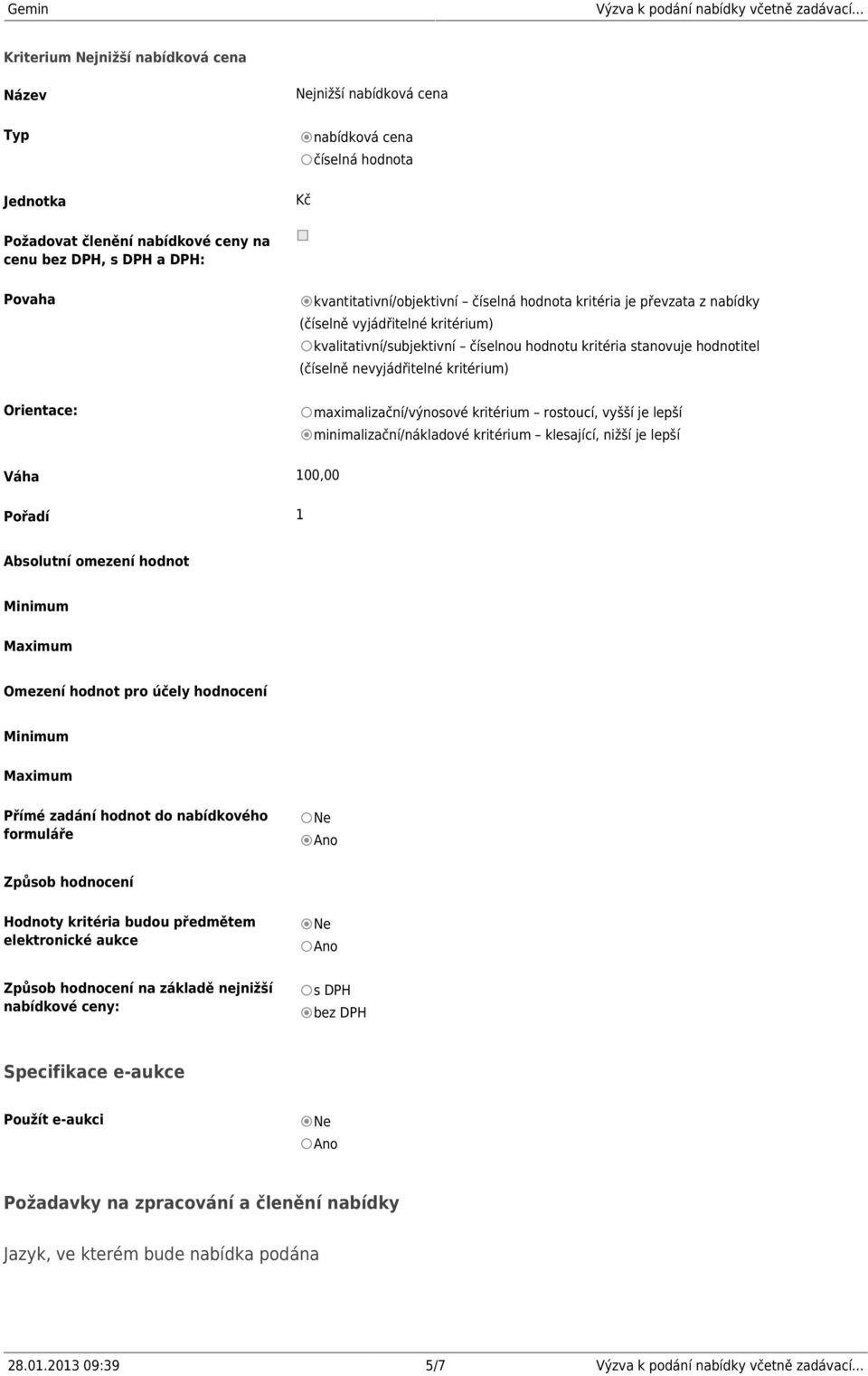 maximalizační/výnosové kritérium rostoucí, vyšší je lepší minimalizační/nákladové kritérium klesající, nižší je lepší Váha 100,00 Pořadí 1 Absolutní omezení hodnot Minimum Maximum Omezení hodnot pro