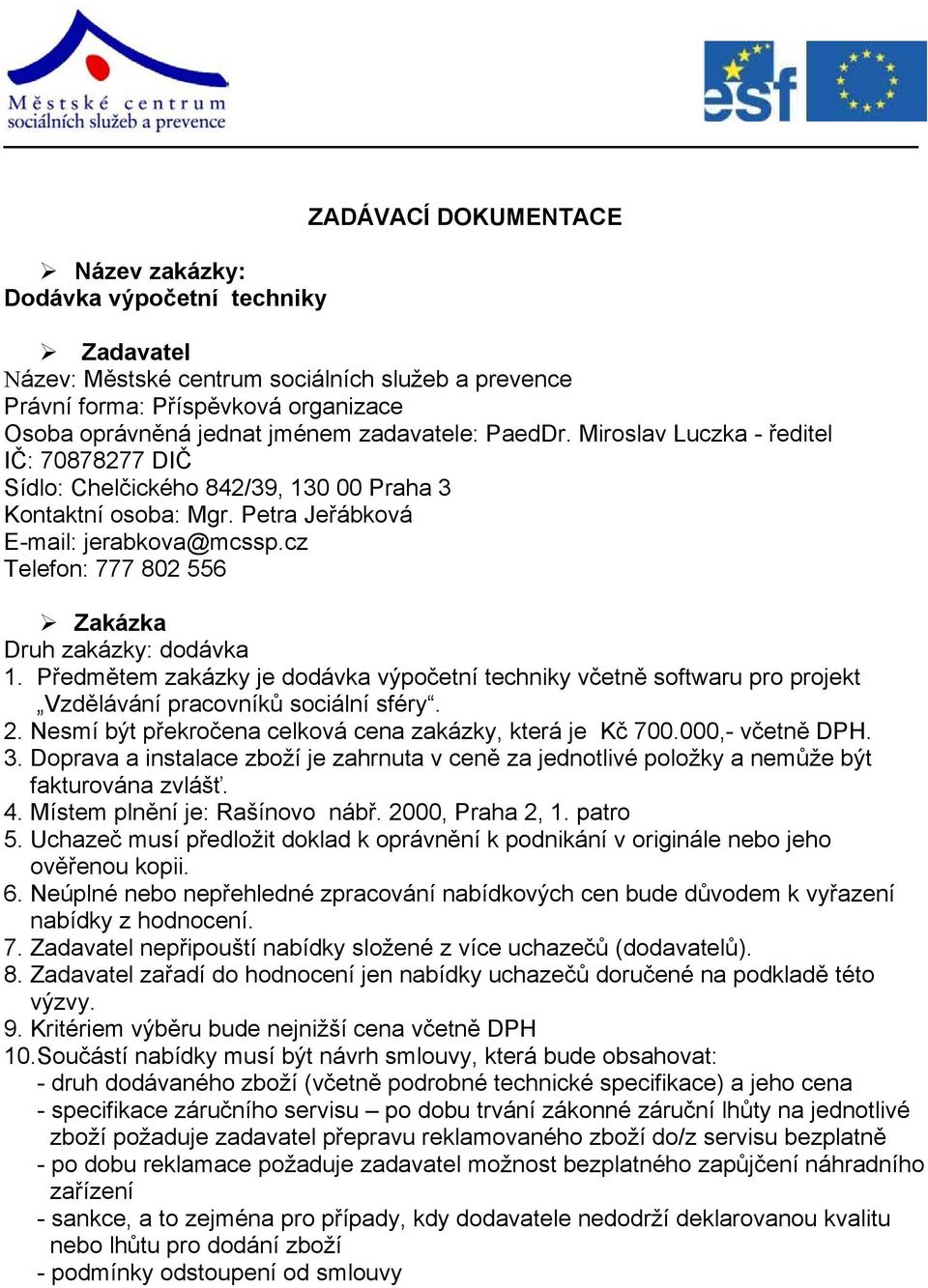 cz Telefon: 777 802 556 Zakázka Druh zakázky: dodávka 1. Předmětem zakázky je dodávka výpočetní techniky včetně softwaru pro projekt Vzdělávání pracovníků sociální sféry. 2.