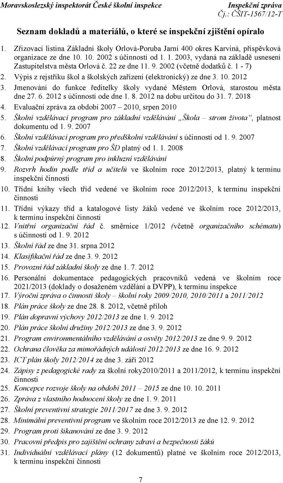 Jmenování do funkce ředitelky školy vydané Městem Orlová, starostou města dne 27. 6. 2012 s účinností ode dne 1. 8. 2012 na dobu určitou do 31. 7. 2018 4.