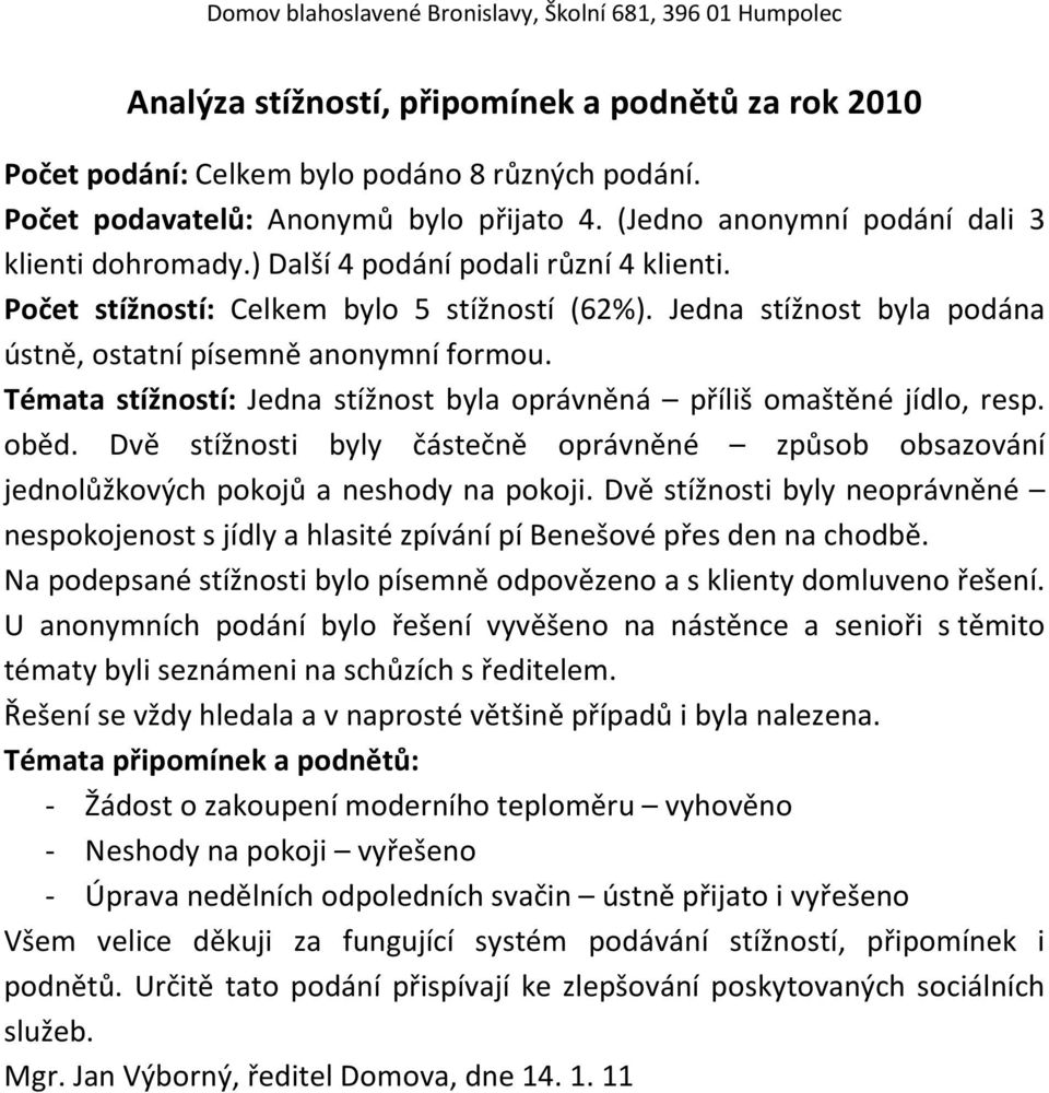 Témata stížností: Jedna stížnost byla oprávněná příliš omaštěné jídlo, resp. oběd. Dvě stížnosti byly částečně oprávněné způsob obsazování jednolůžkových pokojů a neshody na pokoji.