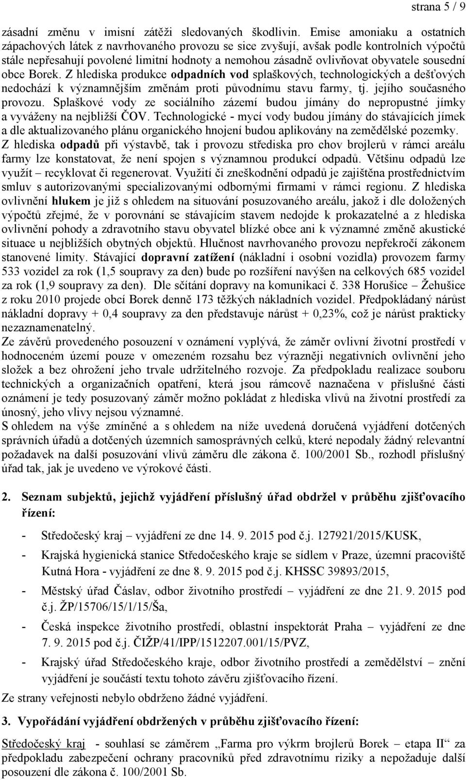 sousední obce Borek. Z hlediska produkce odpadních vod splaškových, technologických a dešťových nedochází k významnějším změnám proti původnímu stavu farmy, tj. jejího současného provozu.