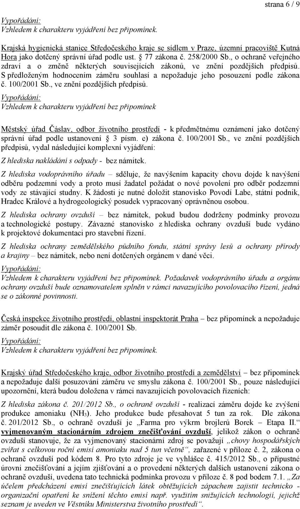 S předloženým hodnocením záměru souhlasí a nepožaduje jeho posouzení podle zákona č. 100/2001 Sb., ve znění pozdějších předpisů.