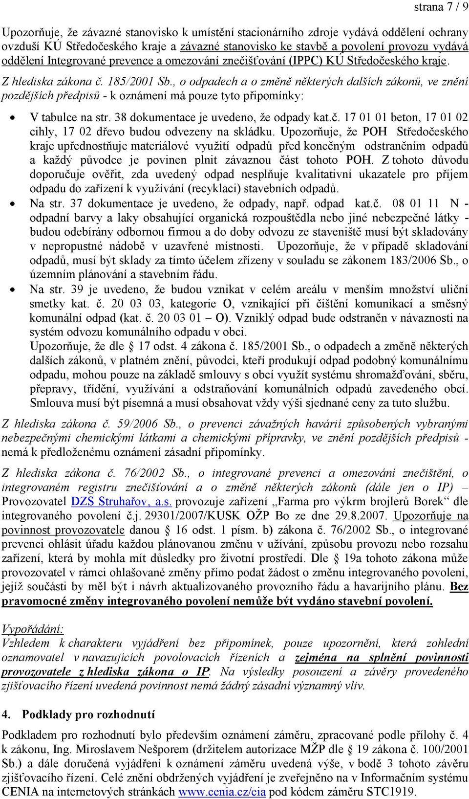 , o odpadech a o změně některých dalších zákonů, ve znění pozdějších předpisů - k oznámení má pouze tyto připomínky: V tabulce na str. 38 dokumentace je uvedeno, že odpady kat.č.