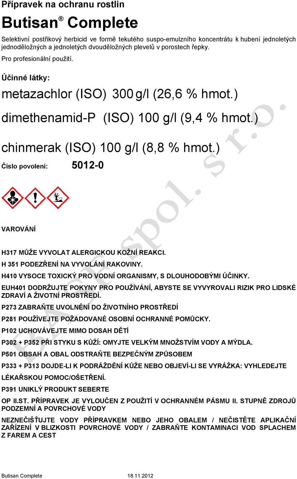 ) Číslo povolení: 5012-0 VAROVÁNÍ H317 MŮŽE VYVOLAT ALERGICKOU KOŽNÍ REAKCI. H 351 PODEZŘENÍ NA VYVOLÁNÍ RAKOVINY. H410 VYSOCE TOXICKÝ PRO VODNÍ ORGANISMY, S DLOUHODOBÝMI ÚČINKY.
