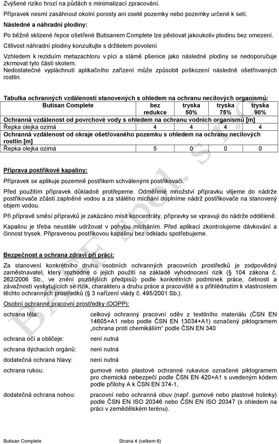 Citlivost náhradní plodiny konzultujte s držitelem povolení Vzhledem k reziduím metazachloru v píci a slámě pšenice jako následné plodiny se nedoporučuje zkrmovat tyto části skotem.