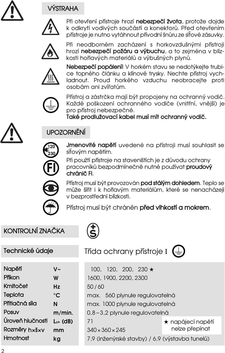 V horkém stavu se nedot kejte trubice topného ªlánku a klínové trysky. Nechte pœístroj vychladnout. Proud horkého vzduchu neobracejte proti osobám ani zvíœatæm.
