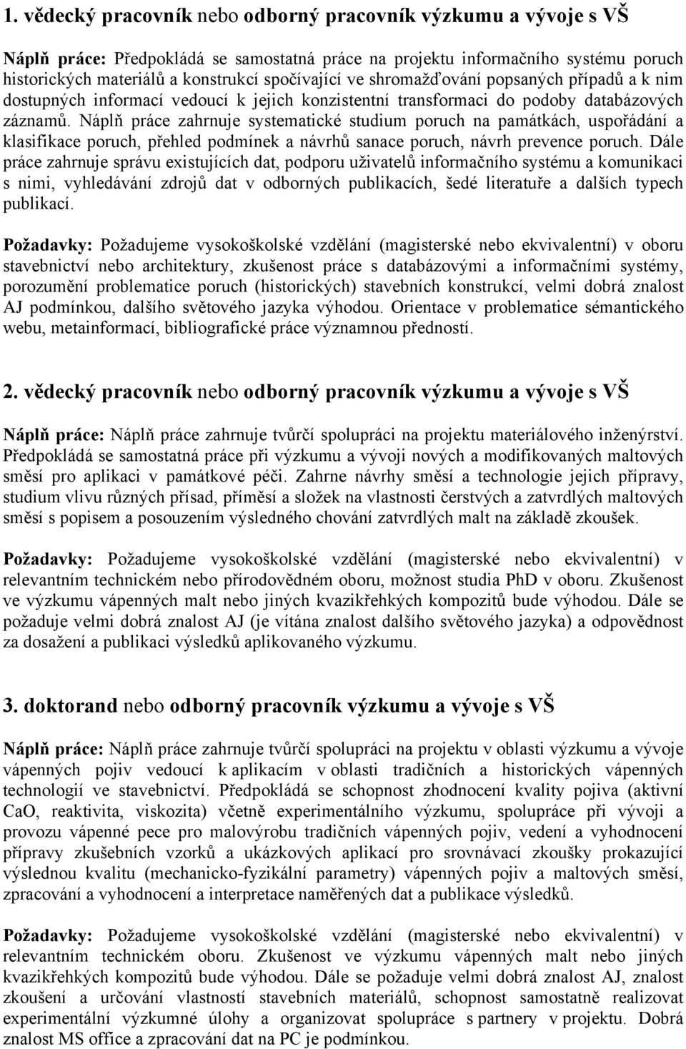 Náplň práce zahrnuje systematické studium poruch na památkách, uspořádání a klasifikace poruch, přehled podmínek a návrhů sanace poruch, návrh prevence poruch.