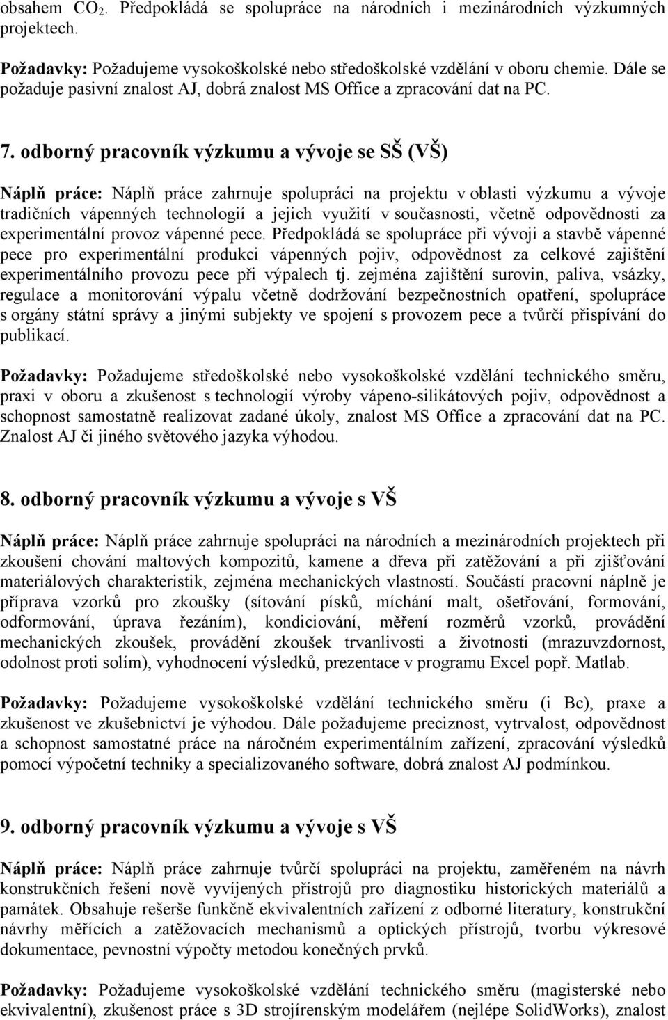 odborný pracovník výzkumu a vývoje se SŠ (VŠ) Náplň práce: Náplň práce zahrnuje spolupráci na projektu v oblasti výzkumu a vývoje tradičních vápenných technologií a jejich využití v současnosti,
