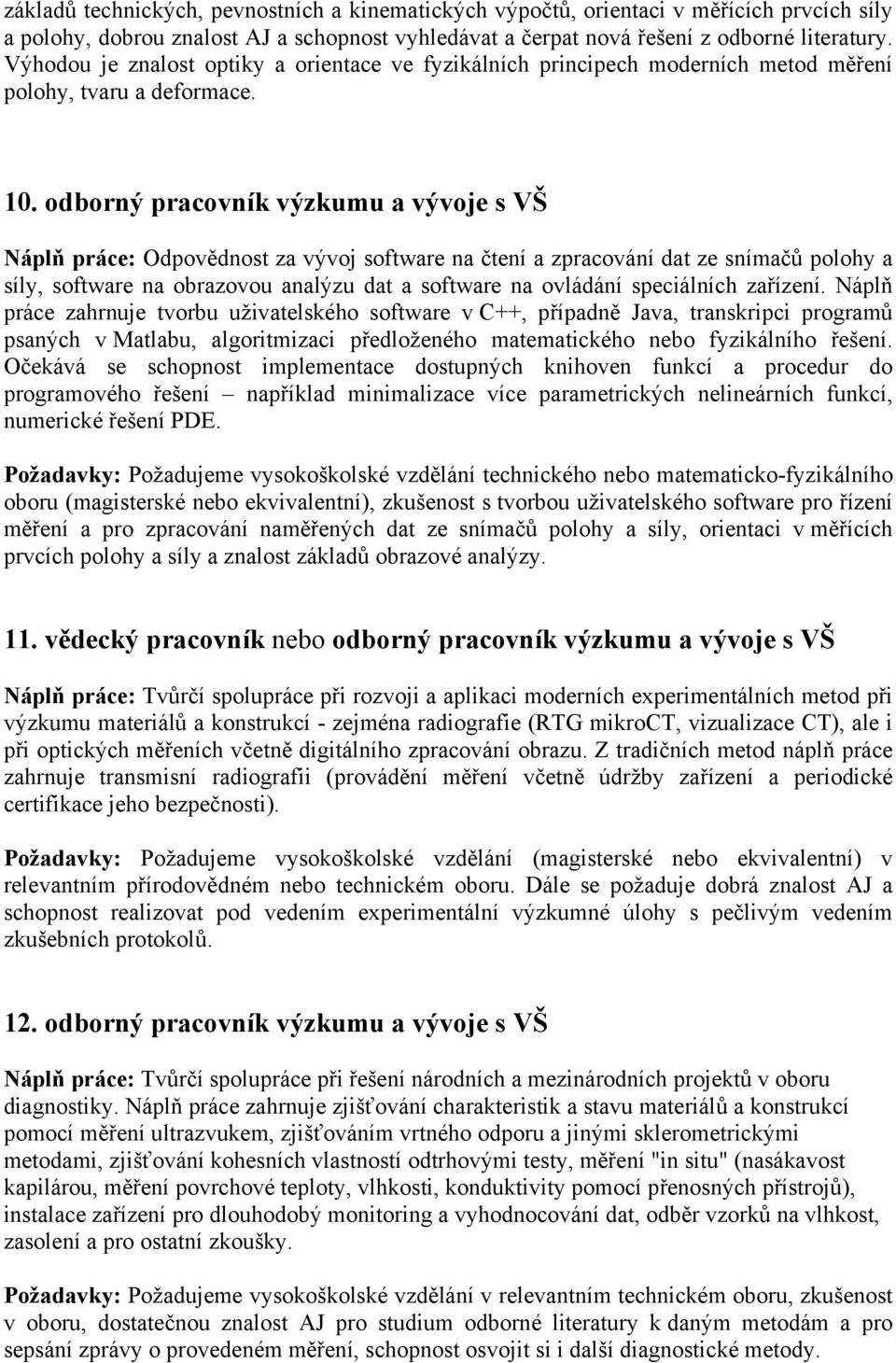 odborný pracovník výzkumu a vývoje s VŠ Náplň práce: Odpovědnost za vývoj software na čtení a zpracování dat ze snímačů polohy a síly, software na obrazovou analýzu dat a software na ovládání
