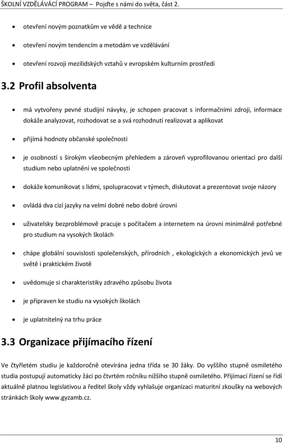 občanské společnosti je osobností s širokým všeobecným přehledem a zároveň vyprofilovanou orientací pro další studium nebo uplatnění ve společnosti dokáže komunikovat s lidmi, spolupracovat v týmech,