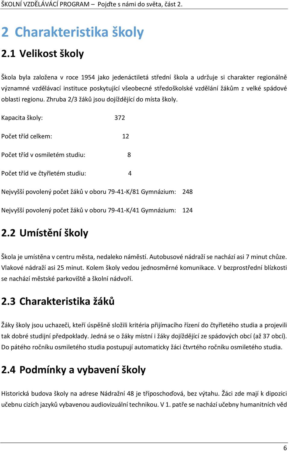 velké spádové oblasti regionu. Zhruba 2/3 žáků jsou dojíždějící do místa školy.