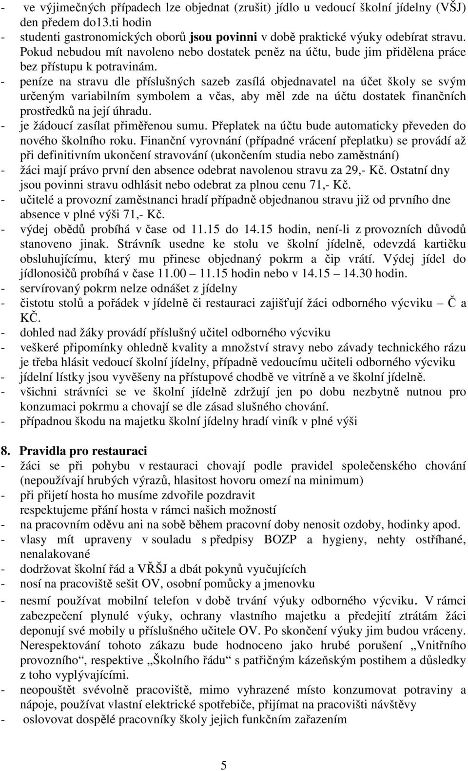 - peníze na stravu dle příslušných sazeb zasílá objednavatel na účet školy se svým určeným variabilním symbolem a včas, aby měl zde na účtu dostatek finančních prostředků na její úhradu.