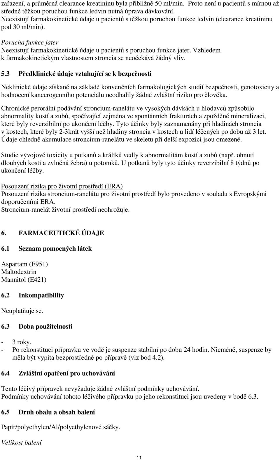Porucha funkce jater Neexistují farmakokinetické údaje u pacientů s poruchou funkce jater. Vzhledem k farmakokinetickým vlastnostem stroncia se neočekává žádný vliv. 5.