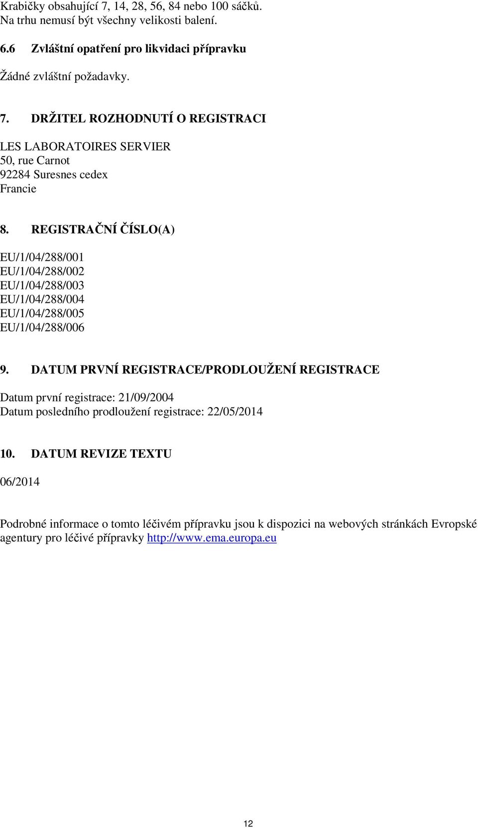 DATUM PRVNÍ REGISTRACE/PRODLOUŽENÍ REGISTRACE Datum první registrace: 21/09/2004 Datum posledního prodloužení registrace: 22/05/2014 10.