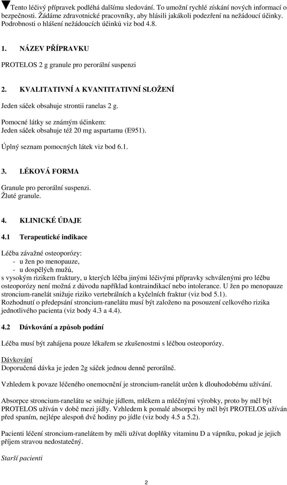 Pomocné látky se známým účinkem: Jeden sáček obsahuje též 20 mg aspartamu (E951). Úplný seznam pomocných látek viz bod 6.1. 3. LÉKOVÁ FORMA Granule pro perorální suspenzi. Žluté granule. 4.