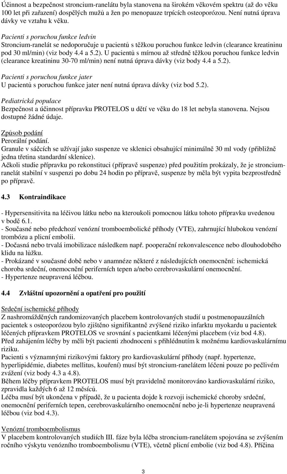 Pacienti s poruchou funkce ledvin Stroncium-ranelát se nedoporučuje u pacientů s těžkou poruchou funkce ledvin (clearance kreatininu pod 30 ml/min) (viz body 4.4 a 5.2).