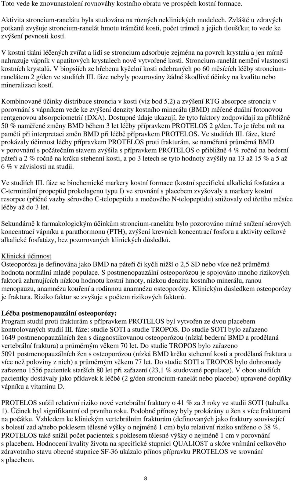V kostní tkáni léčených zvířat a lidí se stroncium adsorbuje zejména na povrch krystalů a jen mírně nahrazuje vápník v apatitových krystalech nově vytvořené kosti.