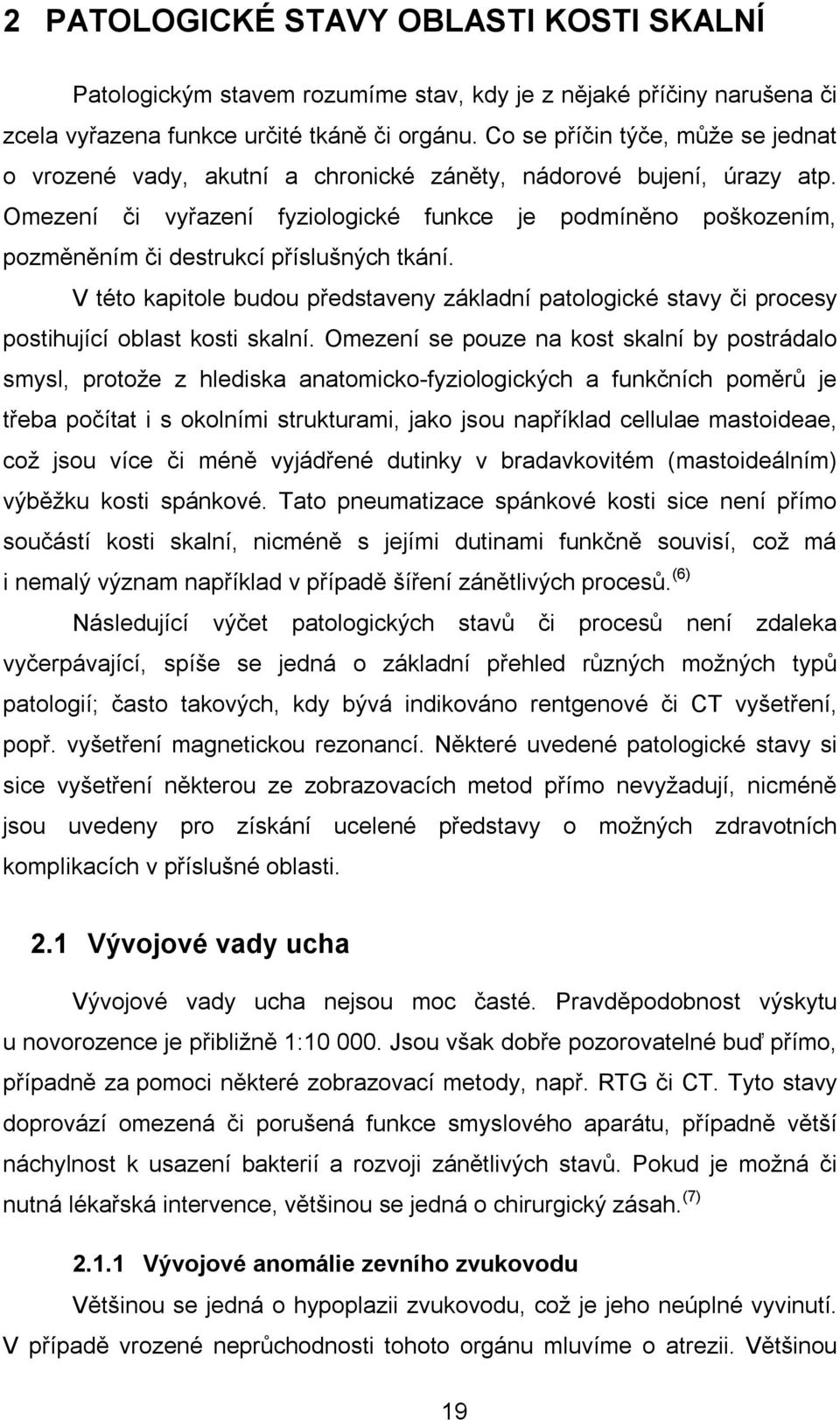 Omezení či vyřazení fyziologické funkce je podmíněno poškozením, pozměněním či destrukcí příslušných tkání.