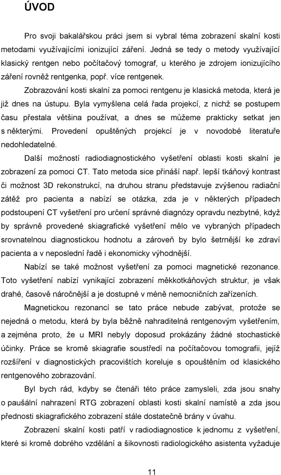 Zobrazování kosti skalní za pomoci rentgenu je klasická metoda, která je již dnes na ústupu.