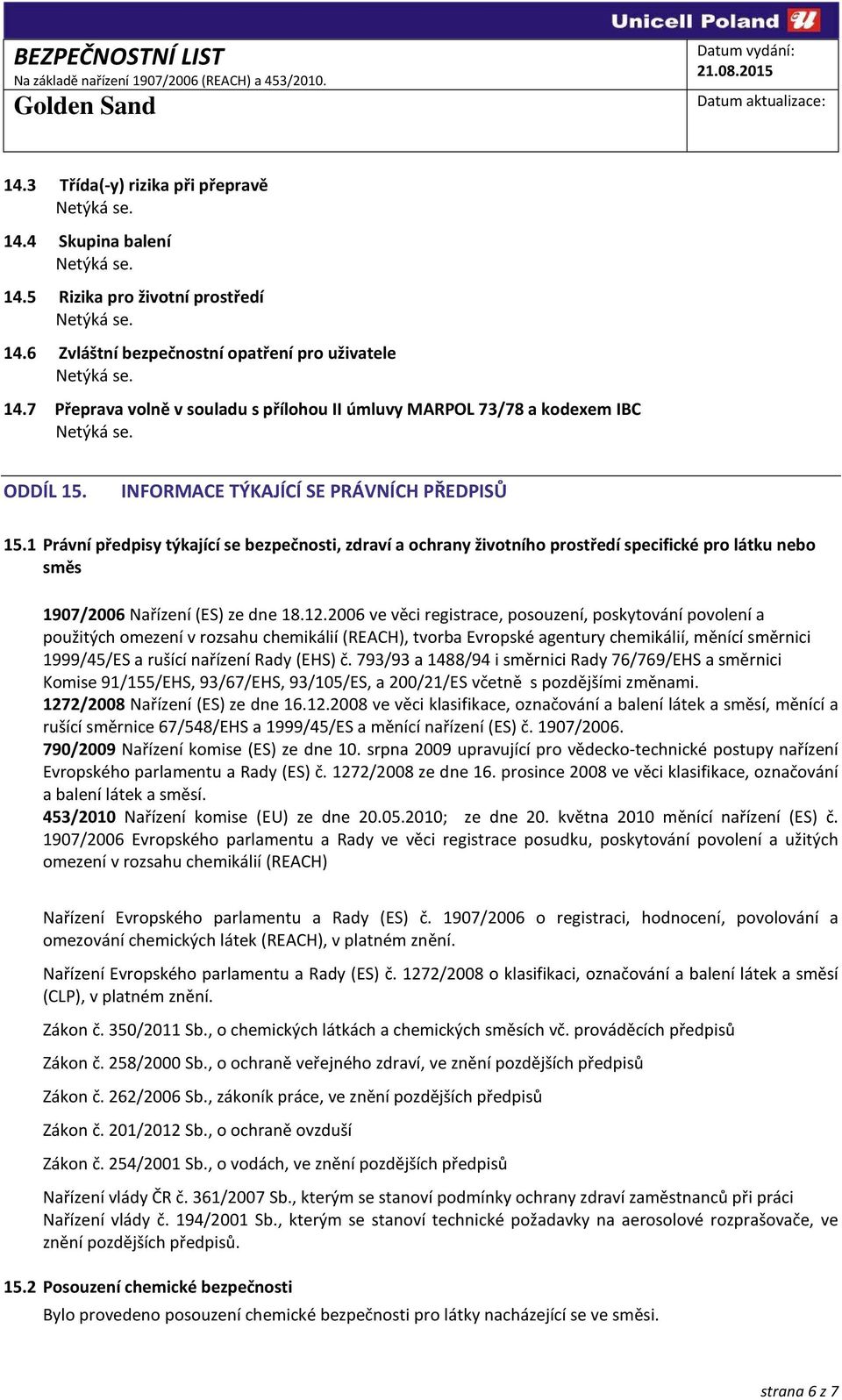 1 Právní předpisy týkající se bezpečnosti, zdraví a ochrany životního prostředí specifické pro látku nebo směs 1907/2006 Nařízení (ES) ze dne 18.12.