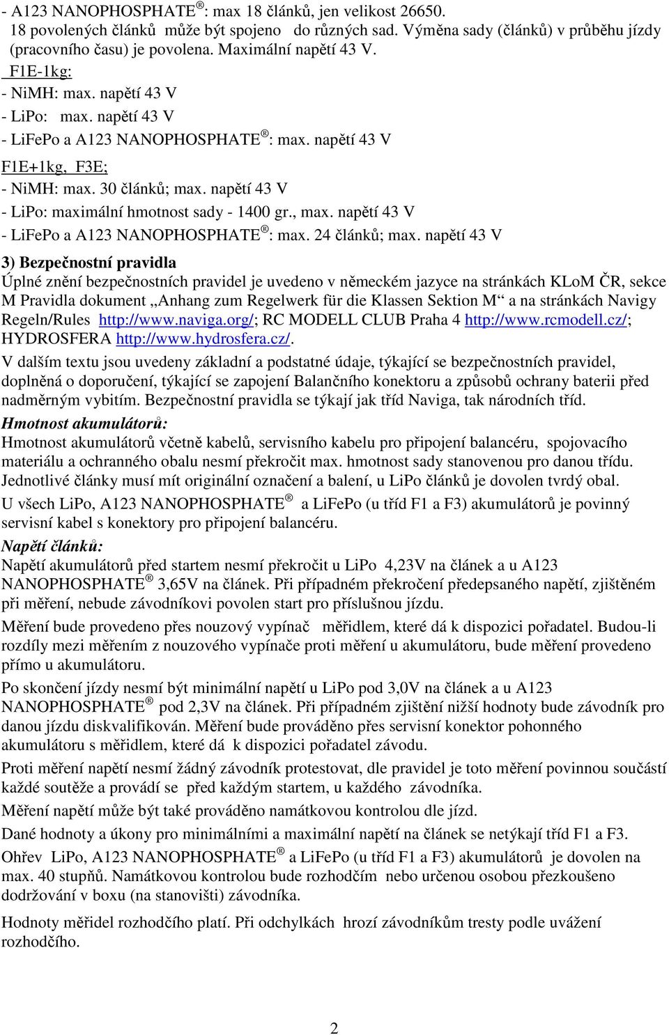 napětí 43 V - LiPo: maximální hmotnost sady - 1400 gr., max. napětí 43 V - LiFePo a A123 NANOPHOSPHATE : max. 24 článků; max.