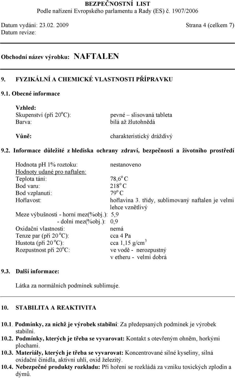 o C): Barva: Vůně: pevné slisovaná tableta bílá až žlutohnědá charakteristický dráždivý 9.2.