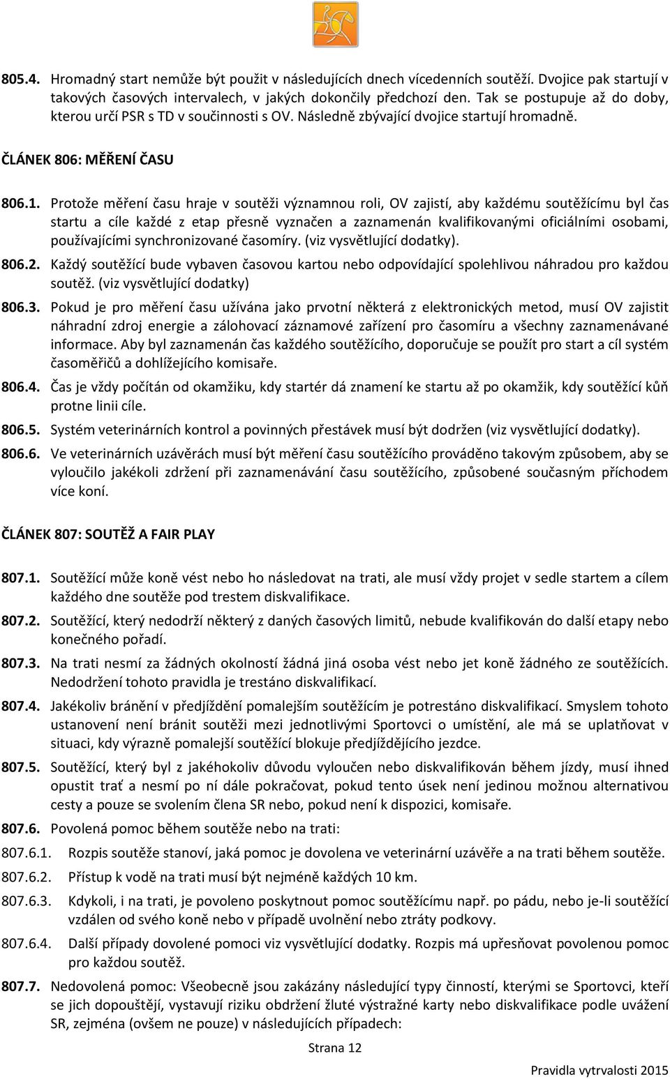 Protože měření času hraje v soutěži významnou roli, OV zajistí, aby každému soutěžícímu byl čas startu a cíle každé z etap přesně vyznačen a zaznamenán kvalifikovanými oficiálními osobami,