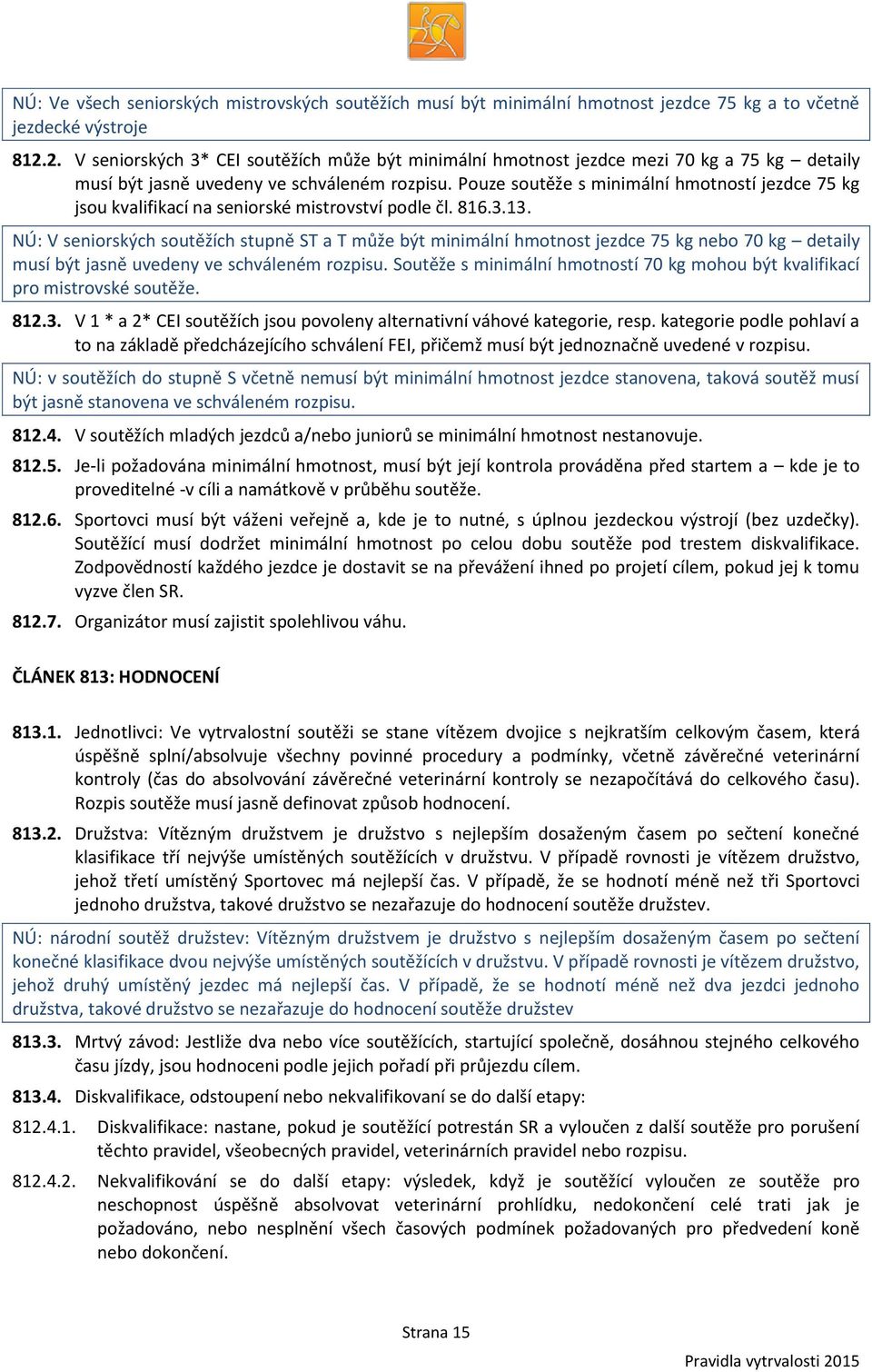 Pouze soutěže s minimální hmotností jezdce 75 kg jsou kvalifikací na seniorské mistrovství podle čl. 816.3.13.