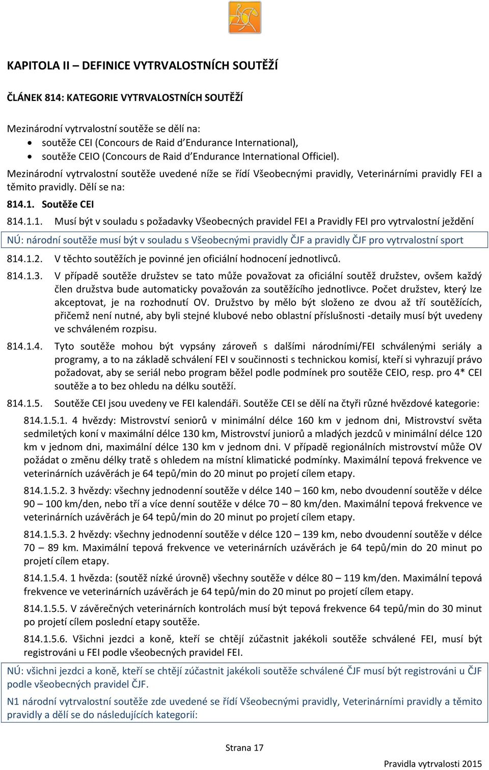 .1. Soutěže CEI 814.1.1. Musí být v souladu s požadavky Všeobecných pravidel FEI a Pravidly FEI pro vytrvalostní ježdění NÚ: národní soutěže musí být v souladu s Všeobecnými pravidly ČJF a pravidly