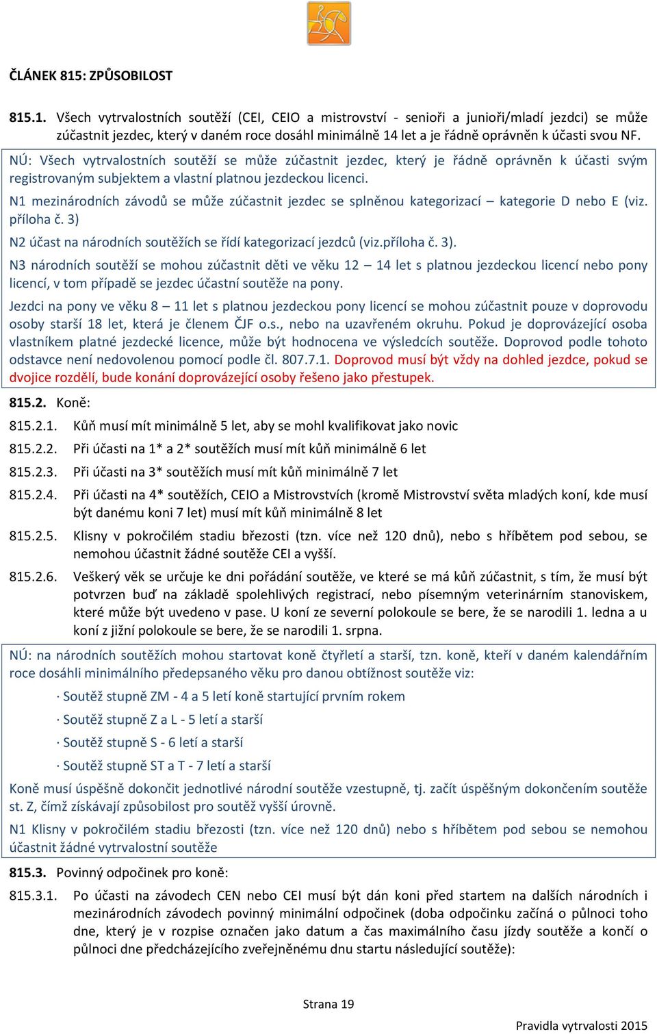 .1. Všech vytrvalostních soutěží (CEI, CEIO a mistrovství - senioři a junioři/mladí jezdci) se může zúčastnit jezdec, který v daném roce dosáhl minimálně 14 let a je řádně oprávněn k účasti svou NF.