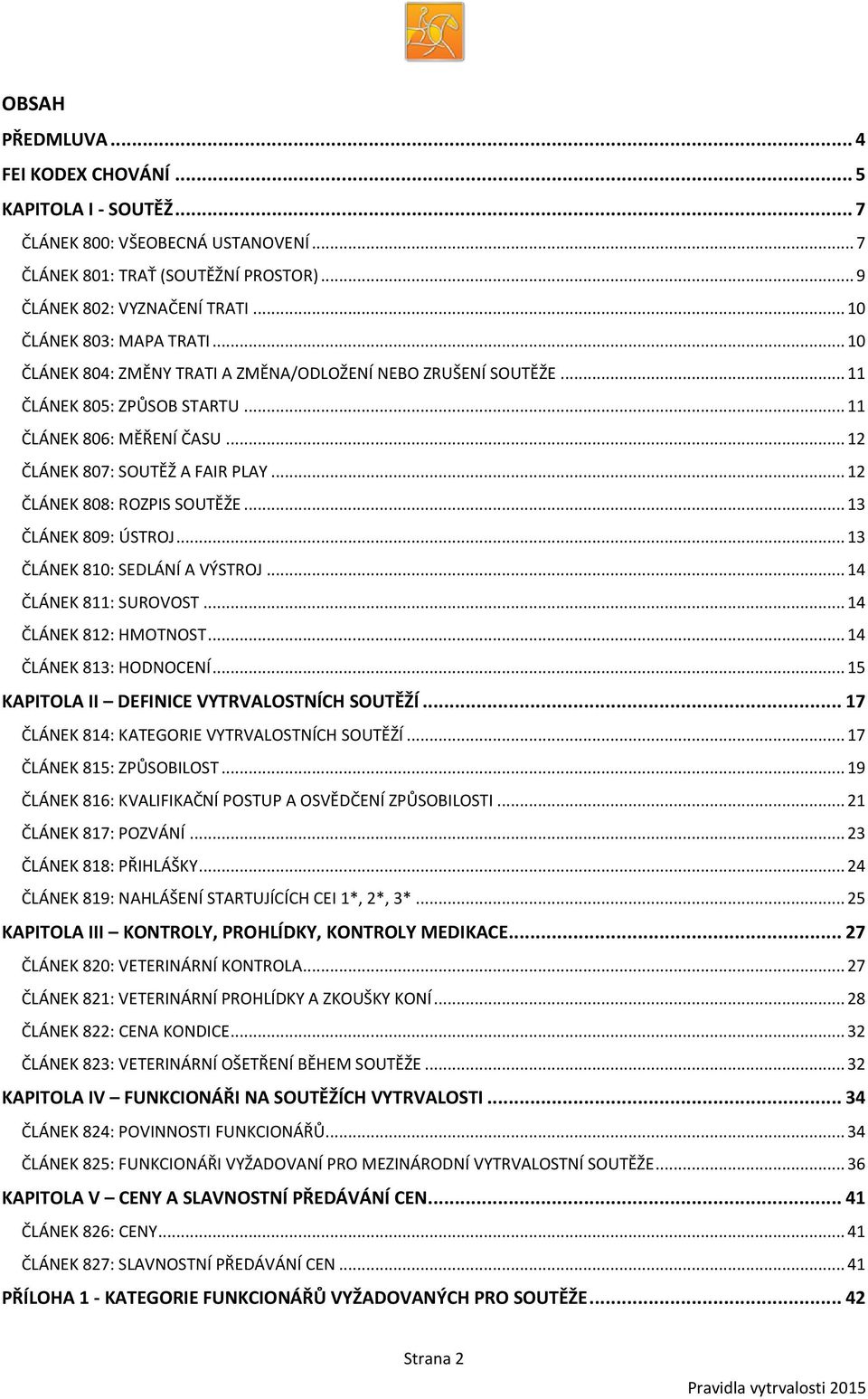 .. 12 ČLÁNEK 808: ROZPIS SOUTĚŽE... 13 ČLÁNEK 809: ÚSTROJ... 13 ČLÁNEK 810: SEDLÁNÍ A VÝSTROJ... 14 ČLÁNEK 811: SUROVOST... 14 ČLÁNEK 812: HMOTNOST... 14 ČLÁNEK 813: HODNOCENÍ.