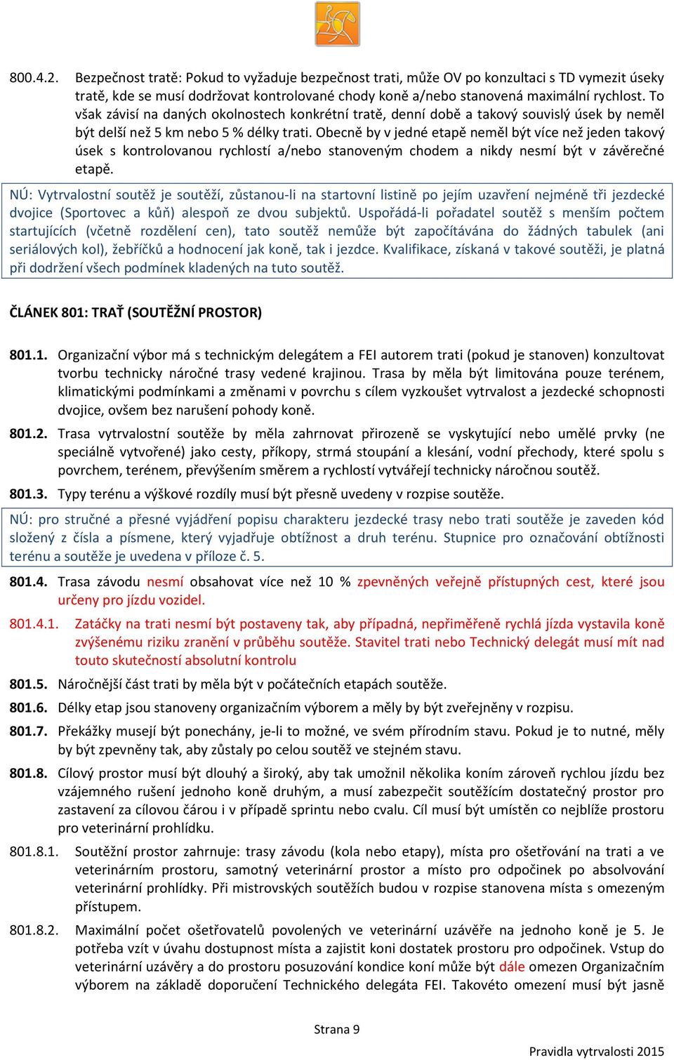 Obecně by v jedné etapě neměl být více než jeden takový úsek s kontrolovanou rychlostí a/nebo stanoveným chodem a nikdy nesmí být v závěrečné etapě.