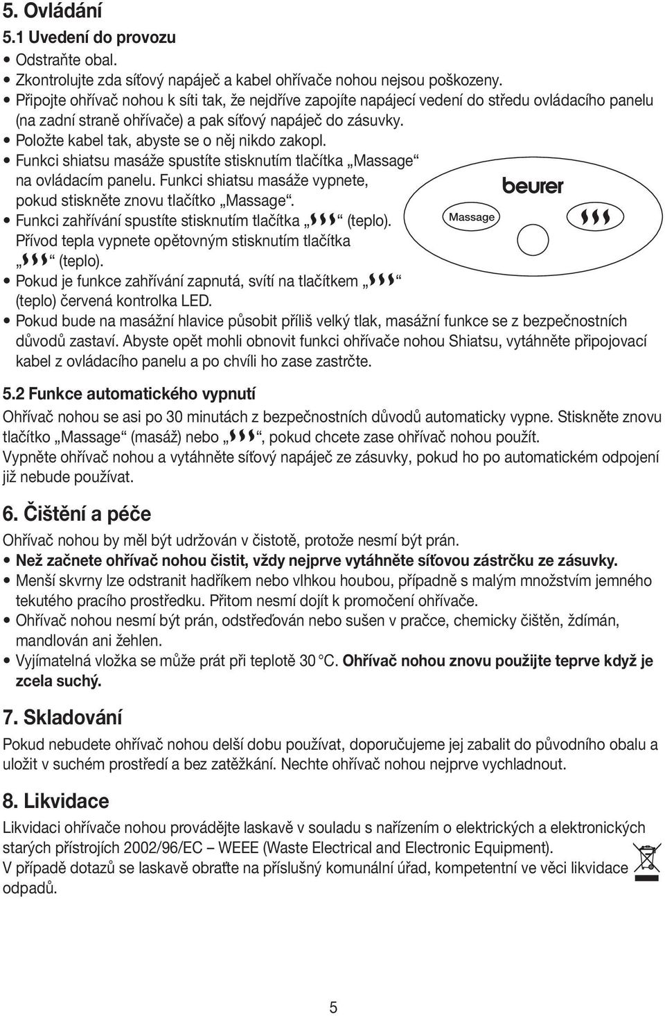 Položte kabel tak, abyste se o něj nikdo zakopl. Funkci shiatsu masáže spustíte stisknutím tlačítka Massage na ovládacím panelu. Funkci shiatsu masáže vypnete, pokud stiskněte znovu tlačítko Massage.