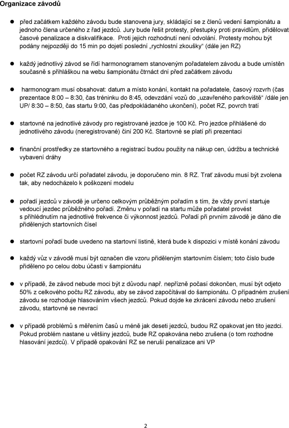 Protesty mohou být podány nejpozději do 15 min po dojetí poslední rychlostní zkoušky (dále jen RZ) každý jednotlivý závod se řídí harmonogramem stanoveným pořadatelem závodu a bude umístěn současně s