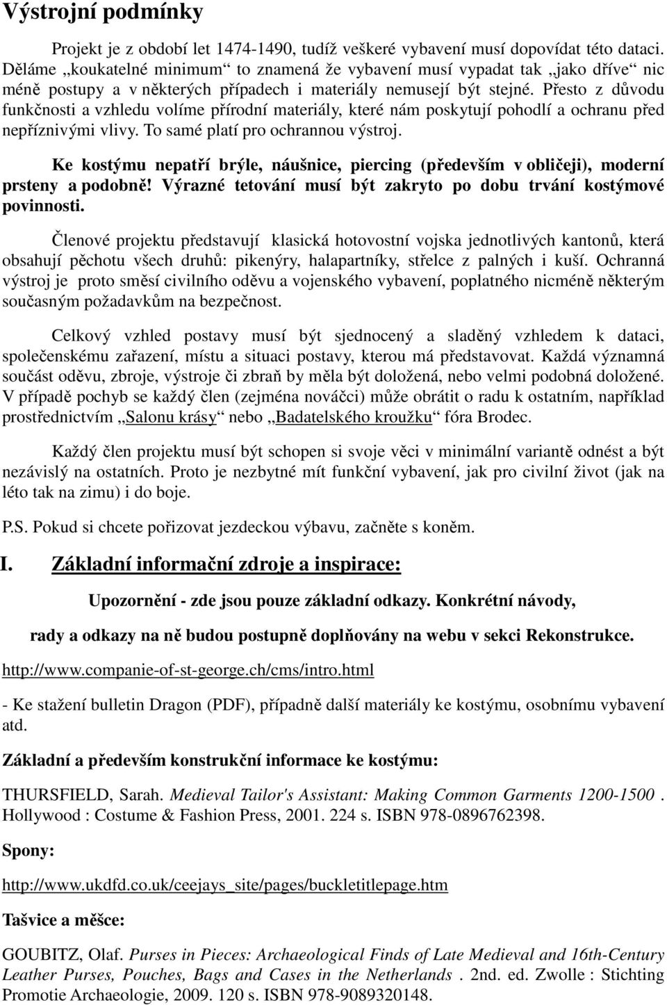 Přesto z důvodu funkčnosti a vzhledu volíme přírodní materiály, které nám poskytují pohodlí a ochranu před nepříznivými vlivy. To samé platí pro ochrannou výstroj.