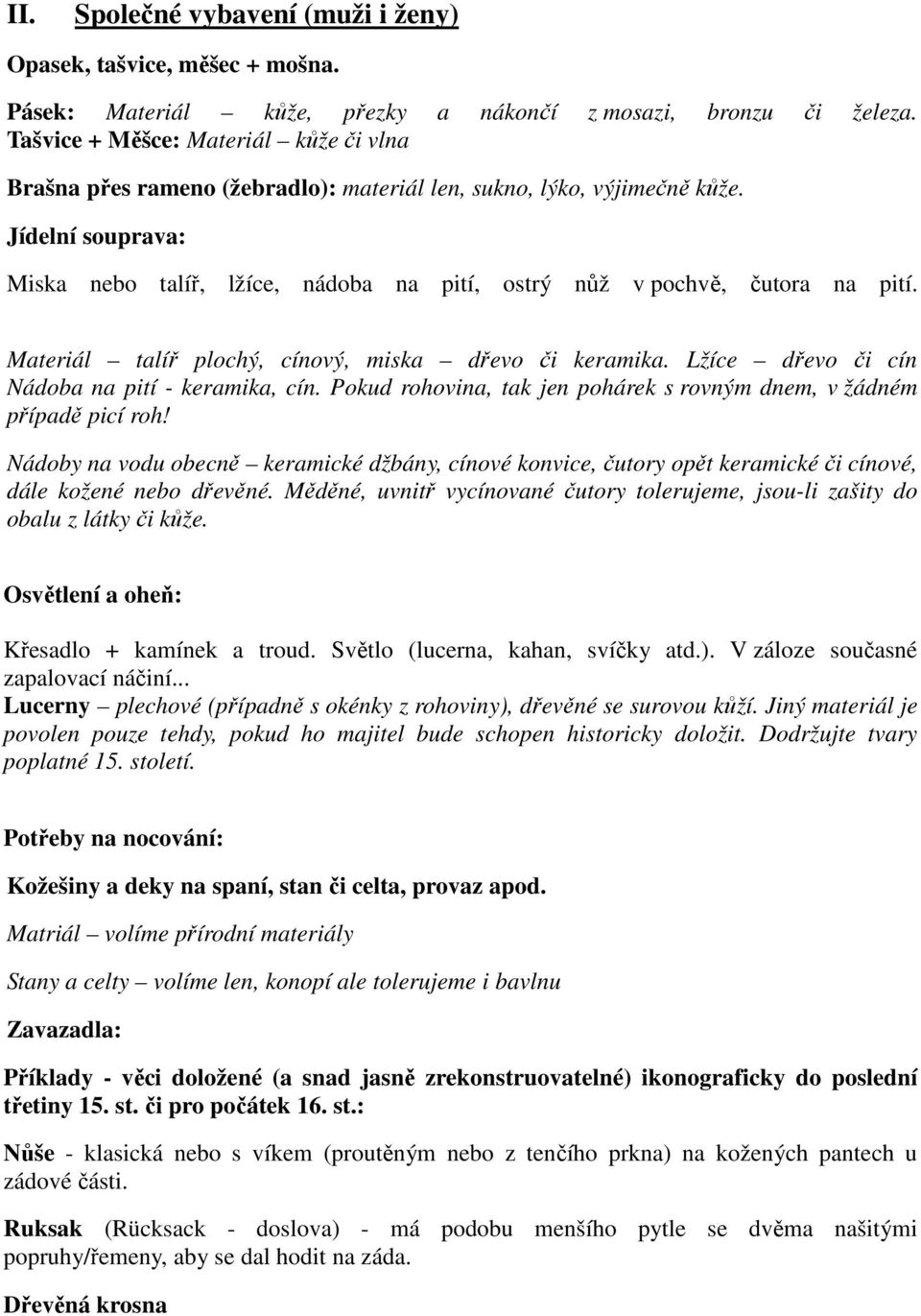 Jídelní souprava: Miska nebo talíř, lžíce, nádoba na pití, ostrý nůž v pochvě, čutora na pití. Materiál talíř plochý, cínový, miska dřevo či keramika.