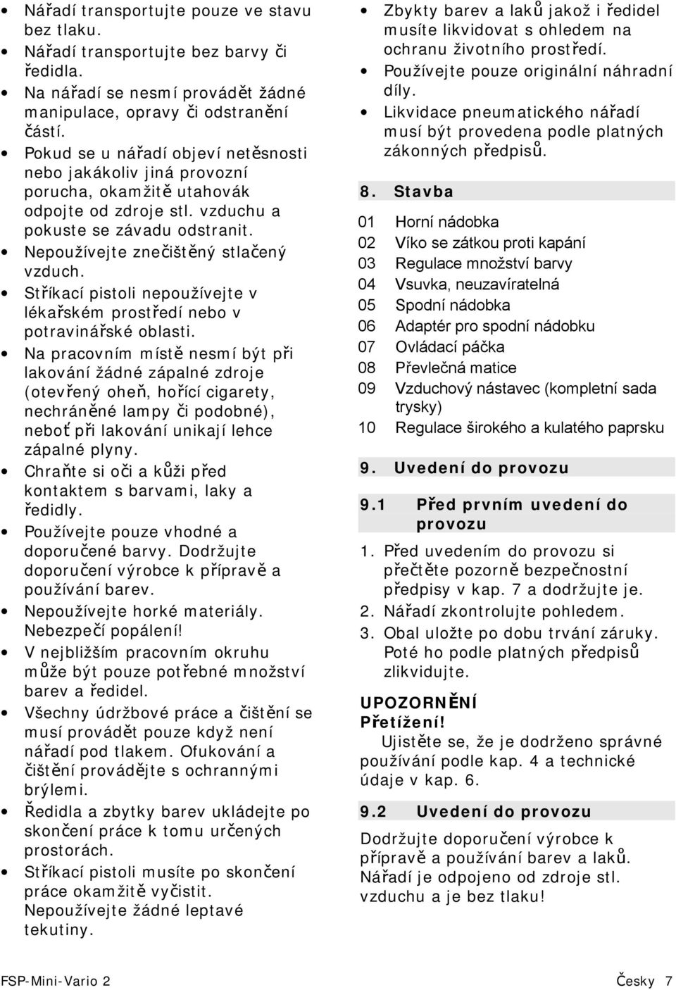 Stříkací pistoli nepoužívejte v lékařském prostředí nebo v potravinářské oblasti.