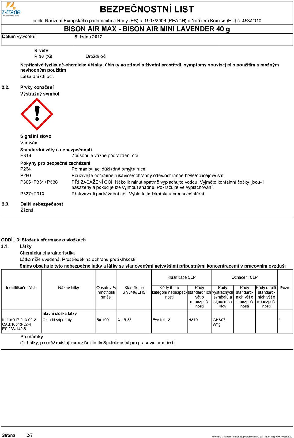 P280 Používejte ochranné rukavice/ochranný oděv/ochranné brýle/obličejový štít. P305+P351+P338 PŘI ZASAŽENÍ OČÍ: Několik minut opatrně vyplachujte vodou.
