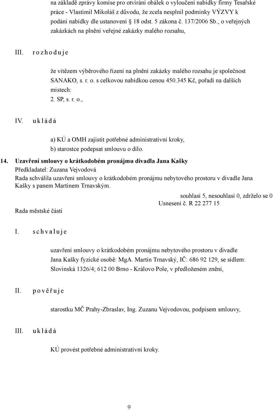 345 Kč, pořadí na dalších místech: 2. SP, s. r. o., IV. a) KÚ a OMH zajistit potřebné administrativní kroky, b) starostce podepsat smlouvu o dílo. 14.