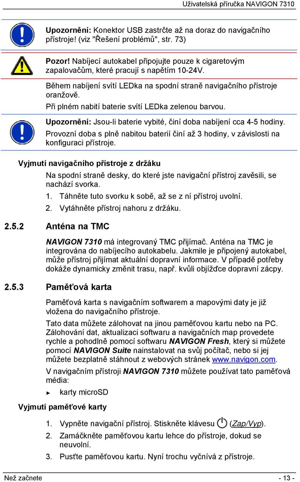 Při plném nabití baterie svítí LEDka zelenou barvou. Upozornění: Jsou-li baterie vybité, činí doba nabíjení cca 4-5 hodiny.