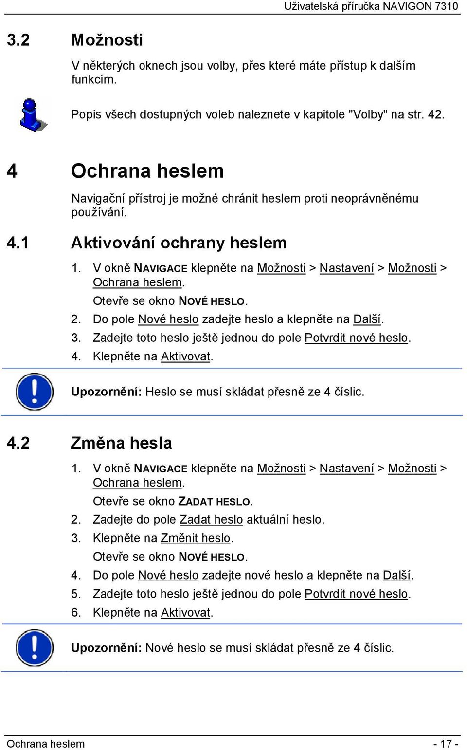 V okně NAVIGACE klepněte na Možnosti > Nastavení > Možnosti > Ochrana heslem. Otevře se okno NOVÉ HESLO. 2. Do pole Nové heslo zadejte heslo a klepněte na Další. 3.