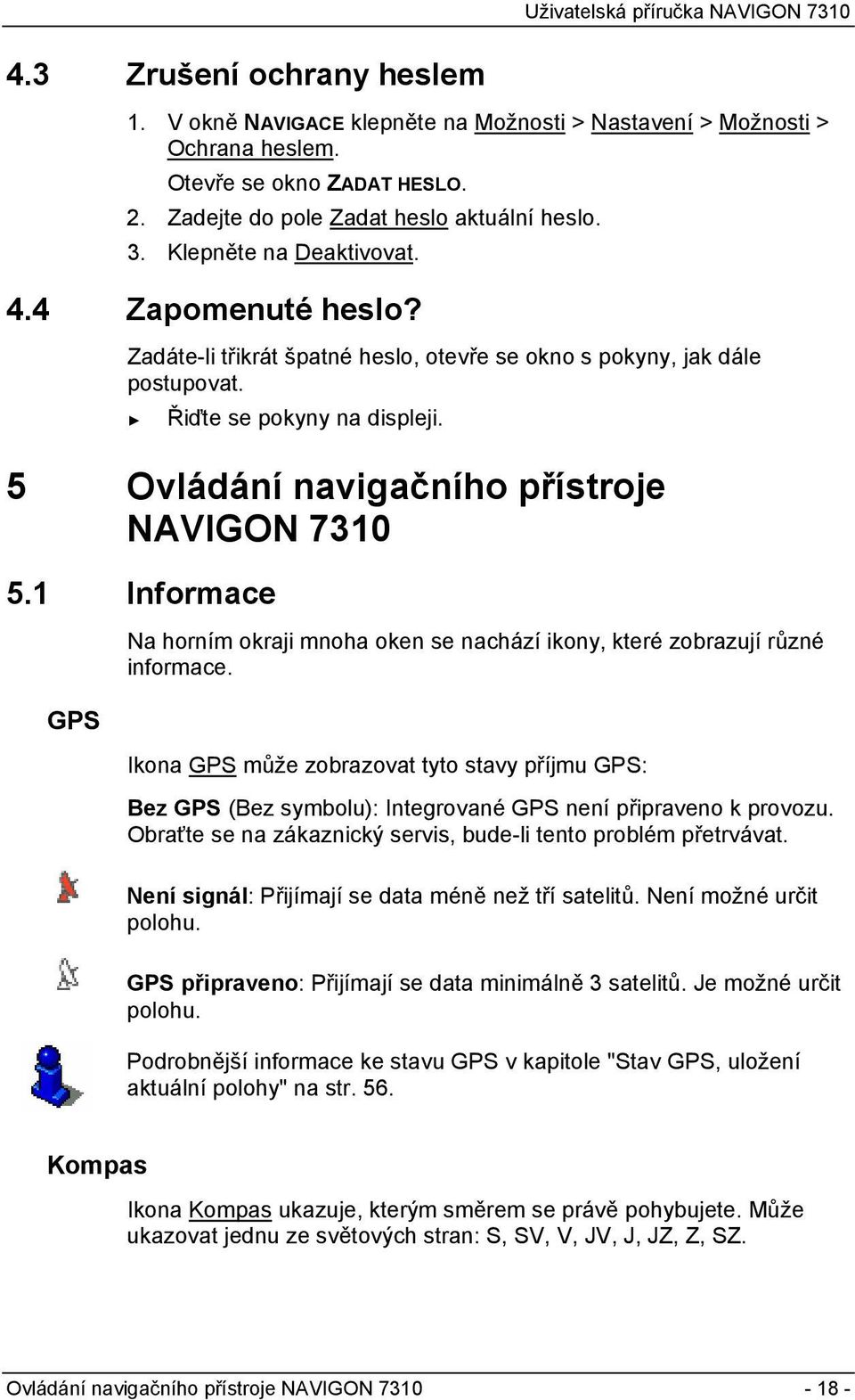 5 Ovládání navigačního přístroje NAVIGON 7310 5.1 Informace GPS Na horním okraji mnoha oken se nachází ikony, které zobrazují různé informace.