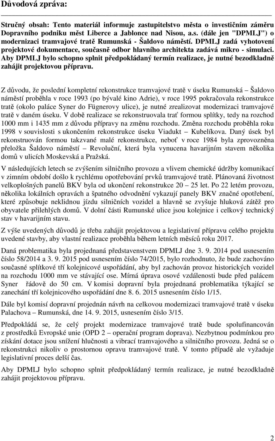 Aby DPMLJ bylo schopno splnit předpokládaný termín realizace, je nutné bezodkladně zahájit projektovou přípravu.