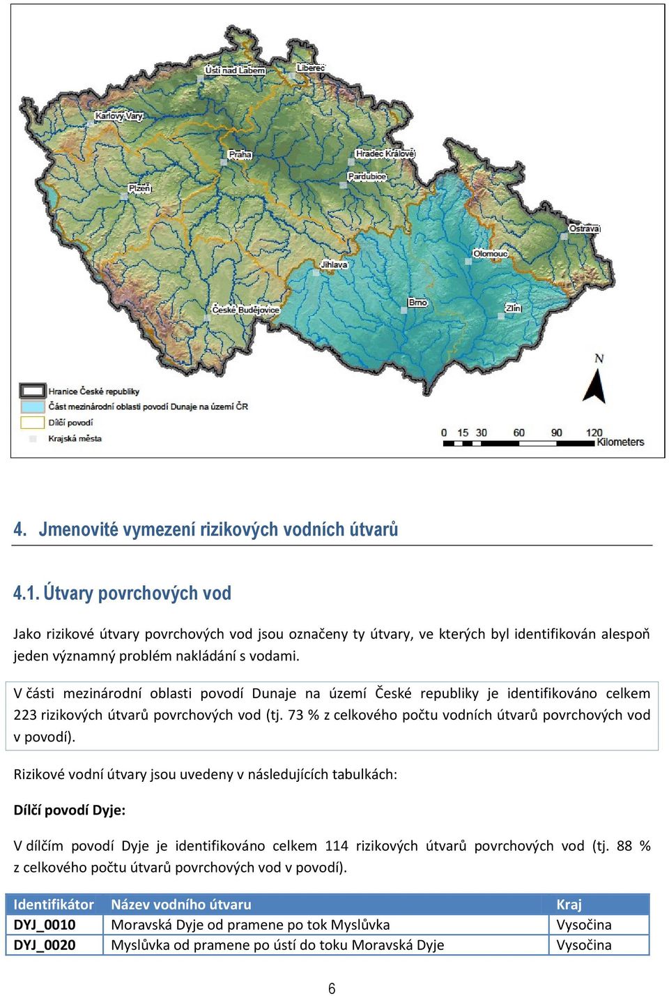 V části mezinárodní oblasti povodí Dunaje na území České republiky je identifikováno celkem 223 rizikových útvarů povrchových vod (tj. 73 % z celkového počtu vodních útvarů povrchových vod v povodí).