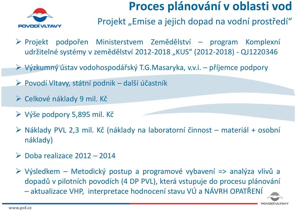 příjemce podpory Povodí Vltavy, státní podnik další účastník Celkové náklady 9 mil. Kč Výše podpory 5,895 mil. Kč Náklady PVL 2,3 mil.