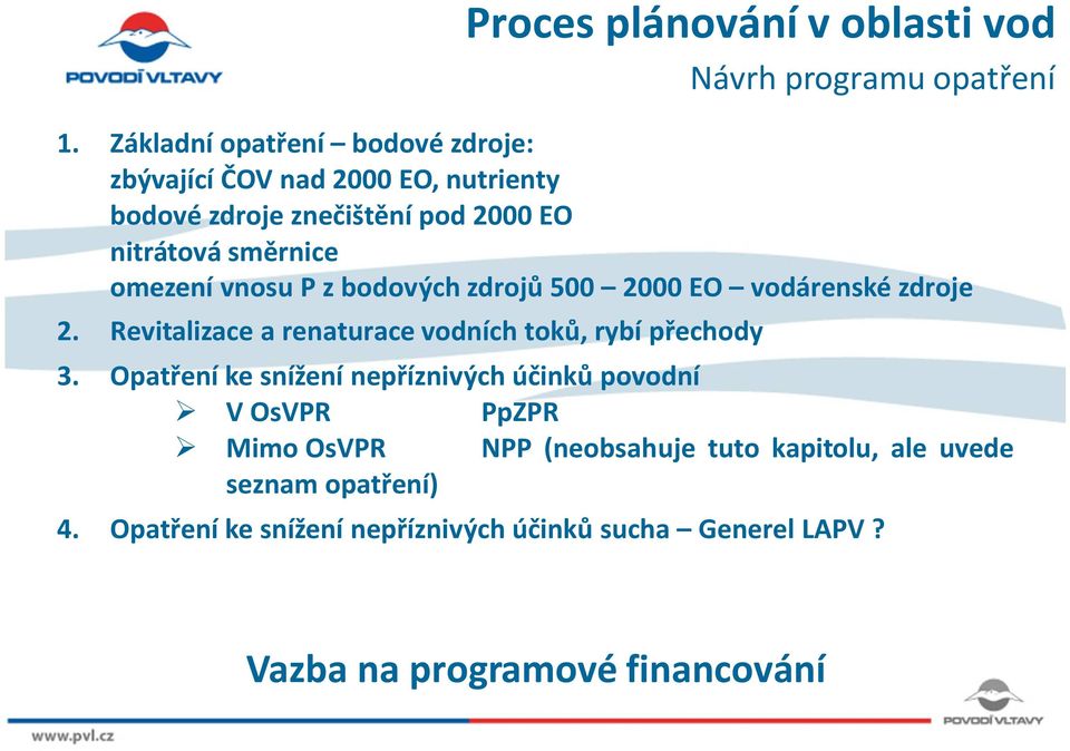 omezení vnosu P z bodových zdrojů 500 2000 EO vodárenské zdroje 2. Revitalizace a renaturace vodních toků, rybí přechody 3.