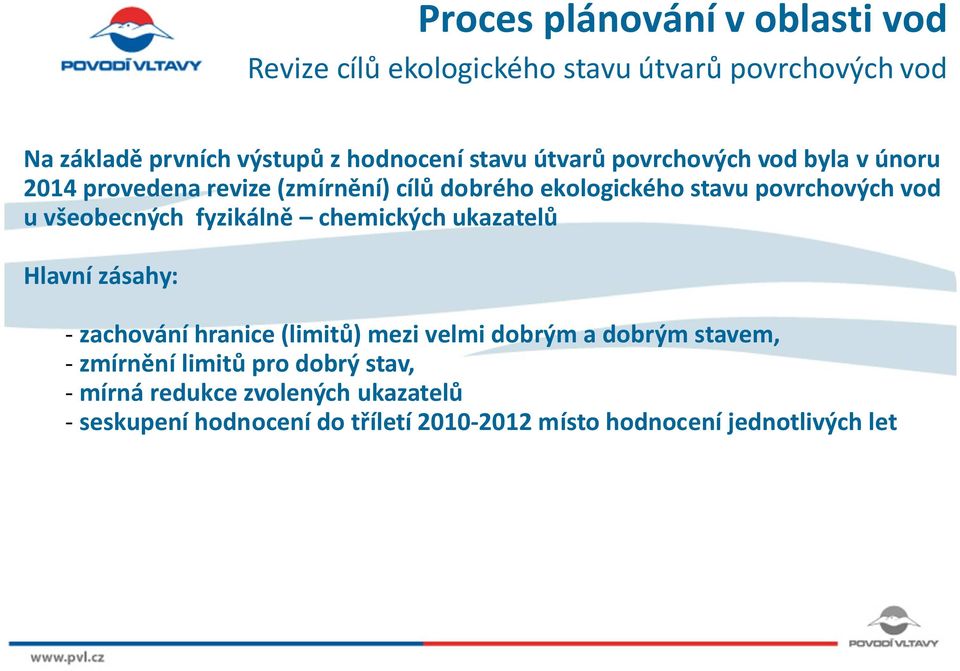 chemických ukazatelů Hlavní zásahy: - zachování hranice (limitů) mezi velmi dobrým a dobrým stavem, - zmírnění limitů pro