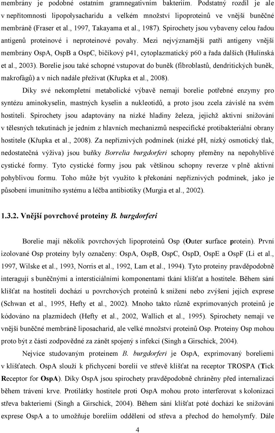Mezi nejvýznamější patří antigeny vnější membrány OspA, OspB a OspC, bičíkový p41, cytoplazmatický p60 a řada dalších (Hulínská et al., 2003).